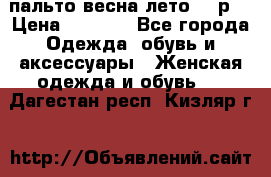 пальто весна-лето  44р. › Цена ­ 4 200 - Все города Одежда, обувь и аксессуары » Женская одежда и обувь   . Дагестан респ.,Кизляр г.